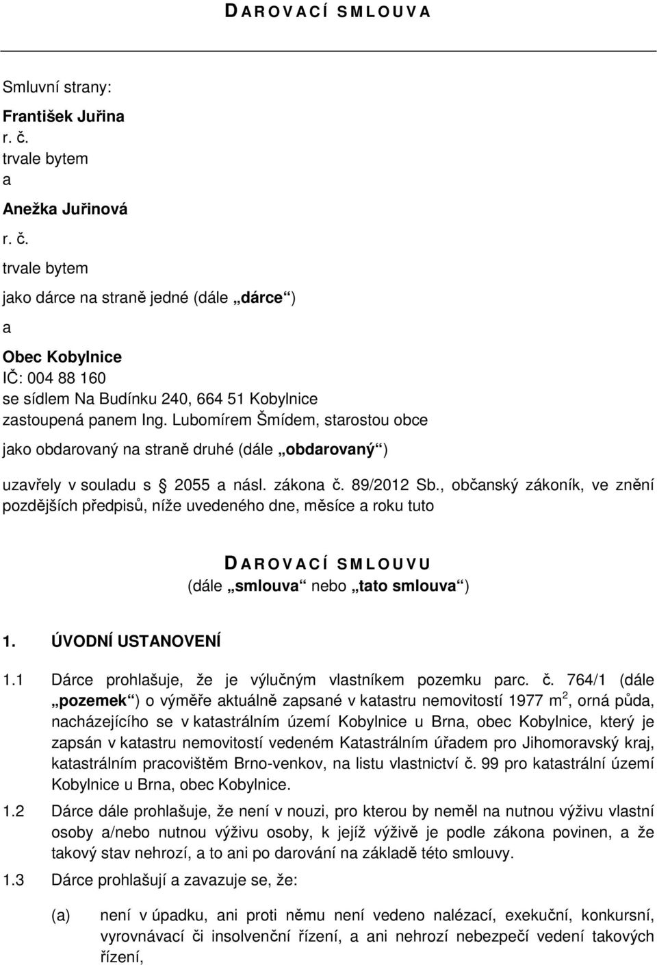 Lubomírem Šmídem, starostou obce jako obdarovaný na straně druhé (dále obdarovaný ) uzavřely v souladu s 2055 a násl. zákona č. 89/2012 Sb.