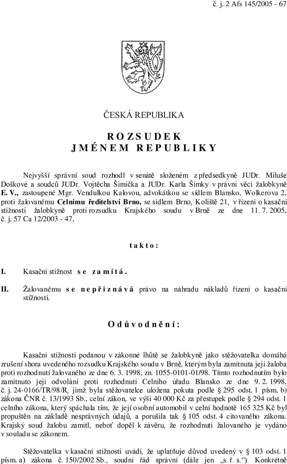 Vendulkou Kalovou, advokátkou se sídlem Blansko, Wolkerova 2, proti žalovanému Celnímu ředitelství Brno, se sídlem Brno, Koliště 21, v řízení o kasační stížnosti žalobkyně proti rozsudku Krajského