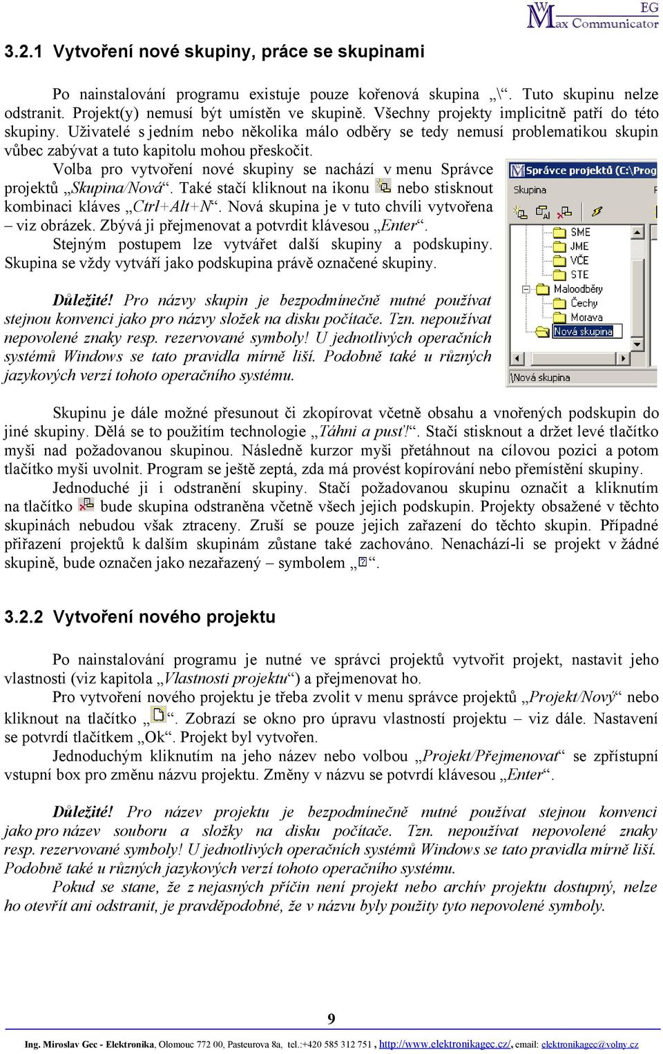 Volba pro vytvoření nové skupiny se nachází v menu Správce projektů Skupina/Nová. Také stačí kliknout na ikonu nebo stisknout kombinaci kláves Ctrl+Alt+N.