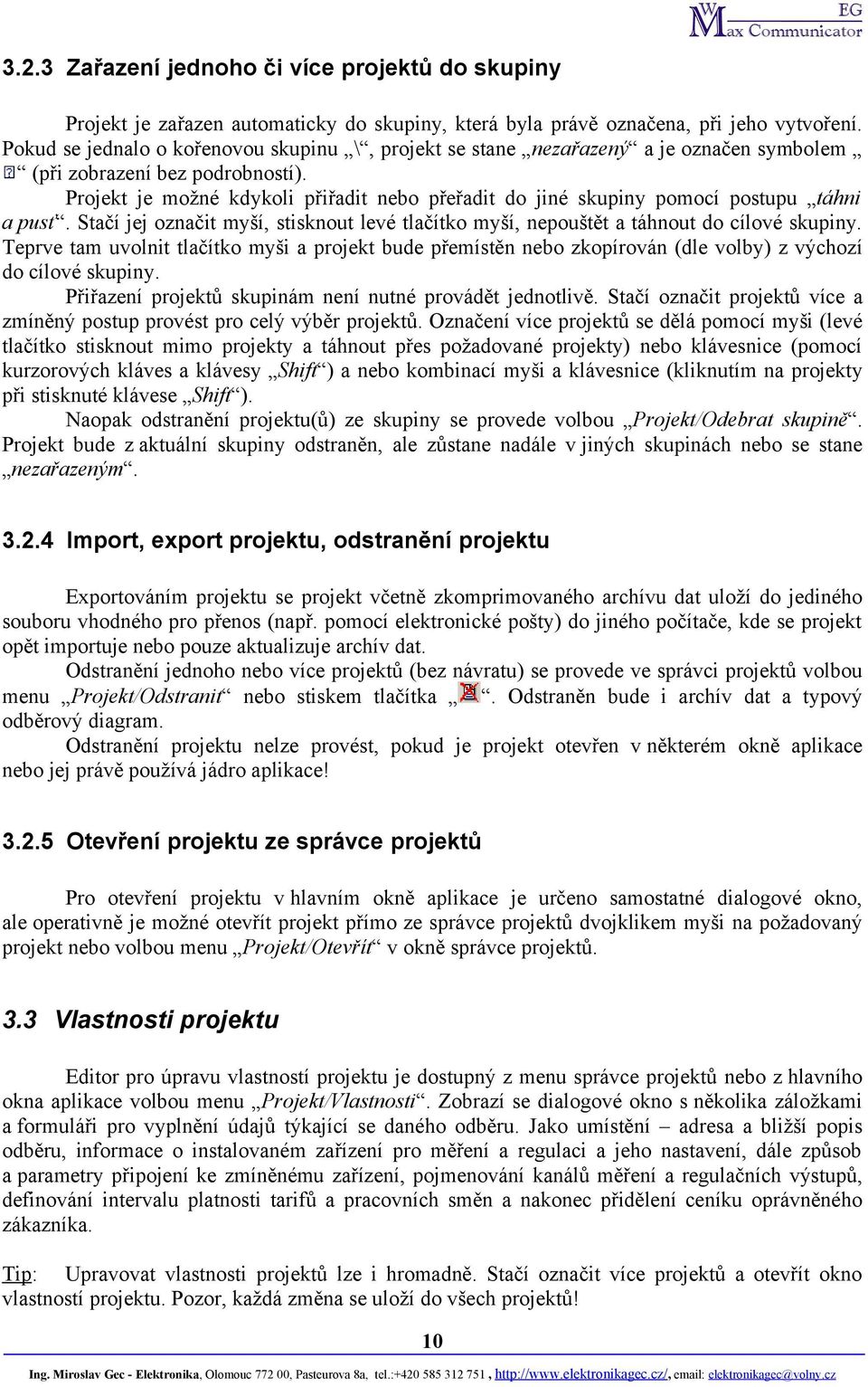 Projekt je možné kdykoli přiřadit nebo přeřadit do jiné skupiny pomocí postupu táhni a pusť. Stačí jej označit myší, stisknout levé tlačítko myší, nepouštět a táhnout do cílové skupiny.