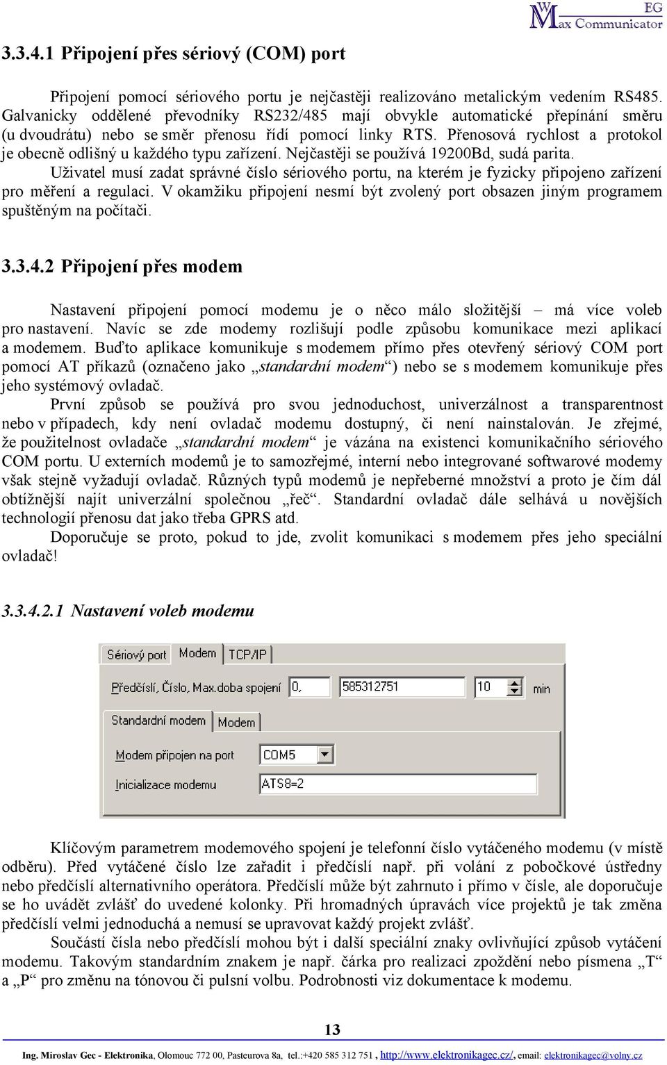 Přenosová rychlost a protokol je obecně odlišný u každého typu zařízení. Nejčastěji se používá 19200Bd, sudá parita.