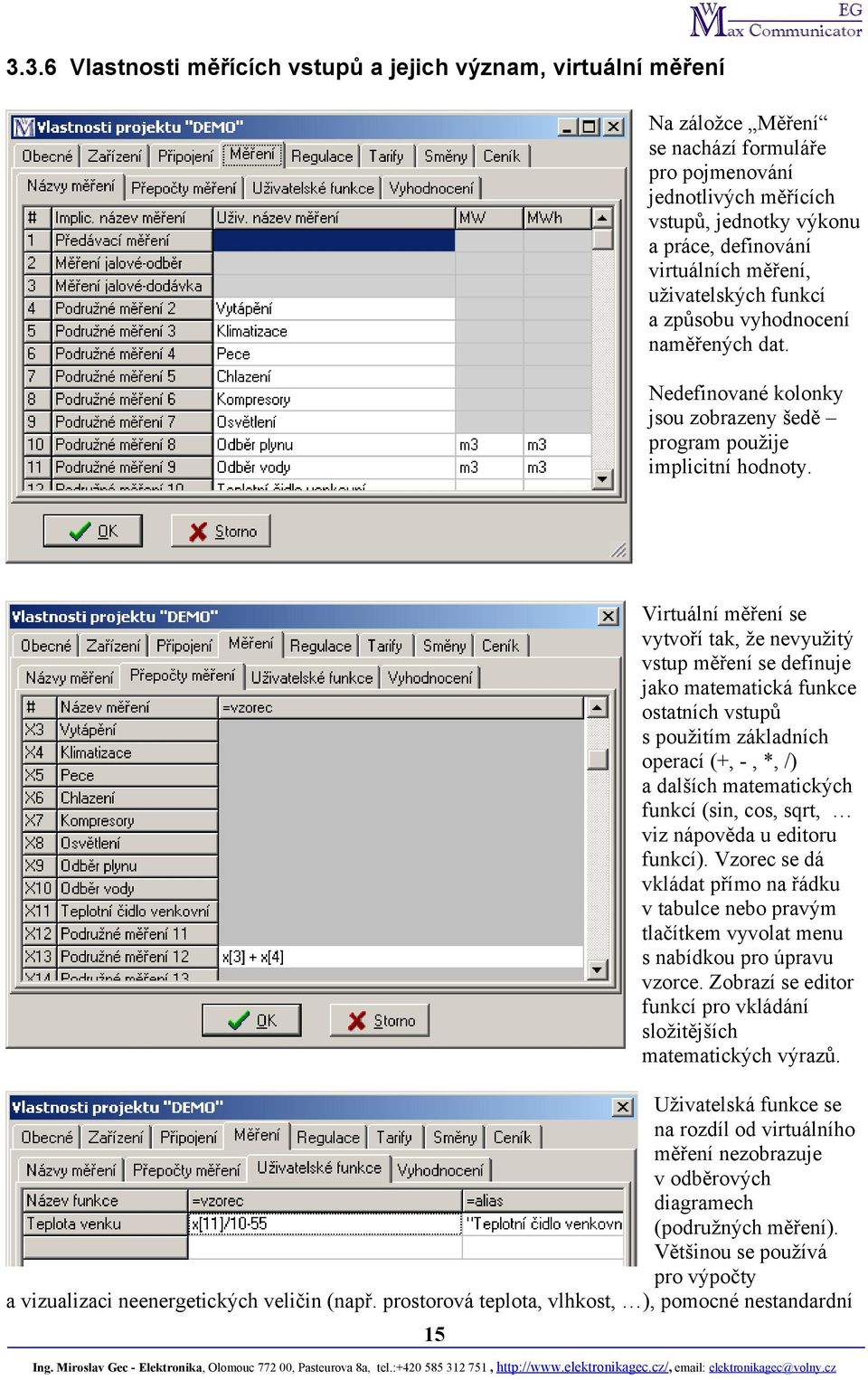 Virtuální měření se vytvoří tak, že nevyužitý vstup měření se definuje jako matematická funkce ostatních vstupů s použitím základních operací (+, -, *, /) a dalších matematických funkcí (sin, cos,