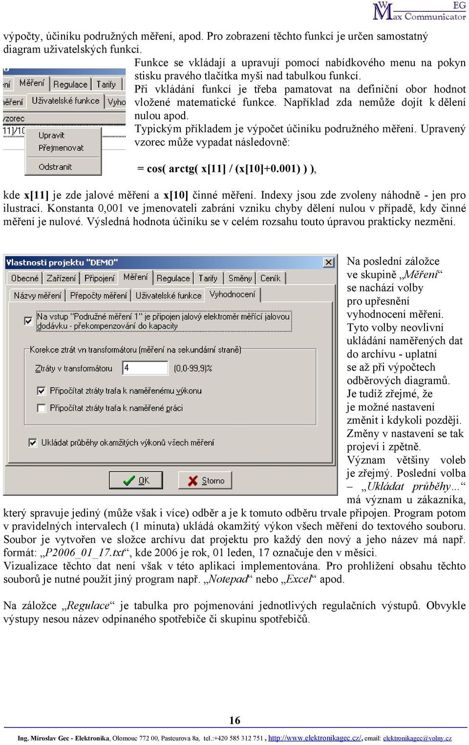 Při vkládání funkcí je třeba pamatovat na definiční obor hodnot vložené matematické funkce. Například zda nemůže dojít k dělení nulou apod. Typickým příkladem je výpočet účiníku podružného měření.