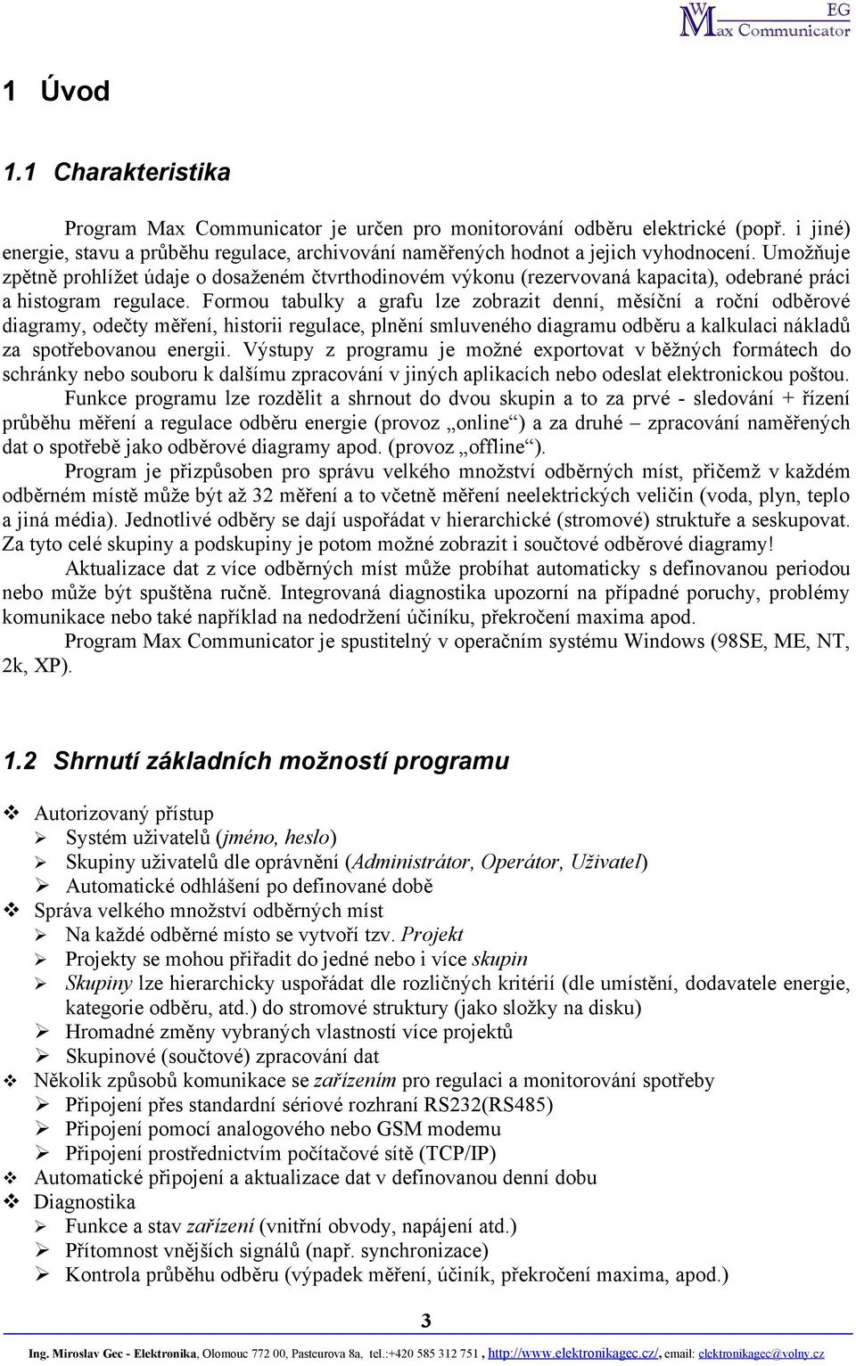 Formou tabulky a grafu lze zobrazit denní, měsíční a roční odběrové diagramy, odečty měření, historii regulace, plnění smluveného diagramu odběru a kalkulaci nákladů za spotřebovanou energii.