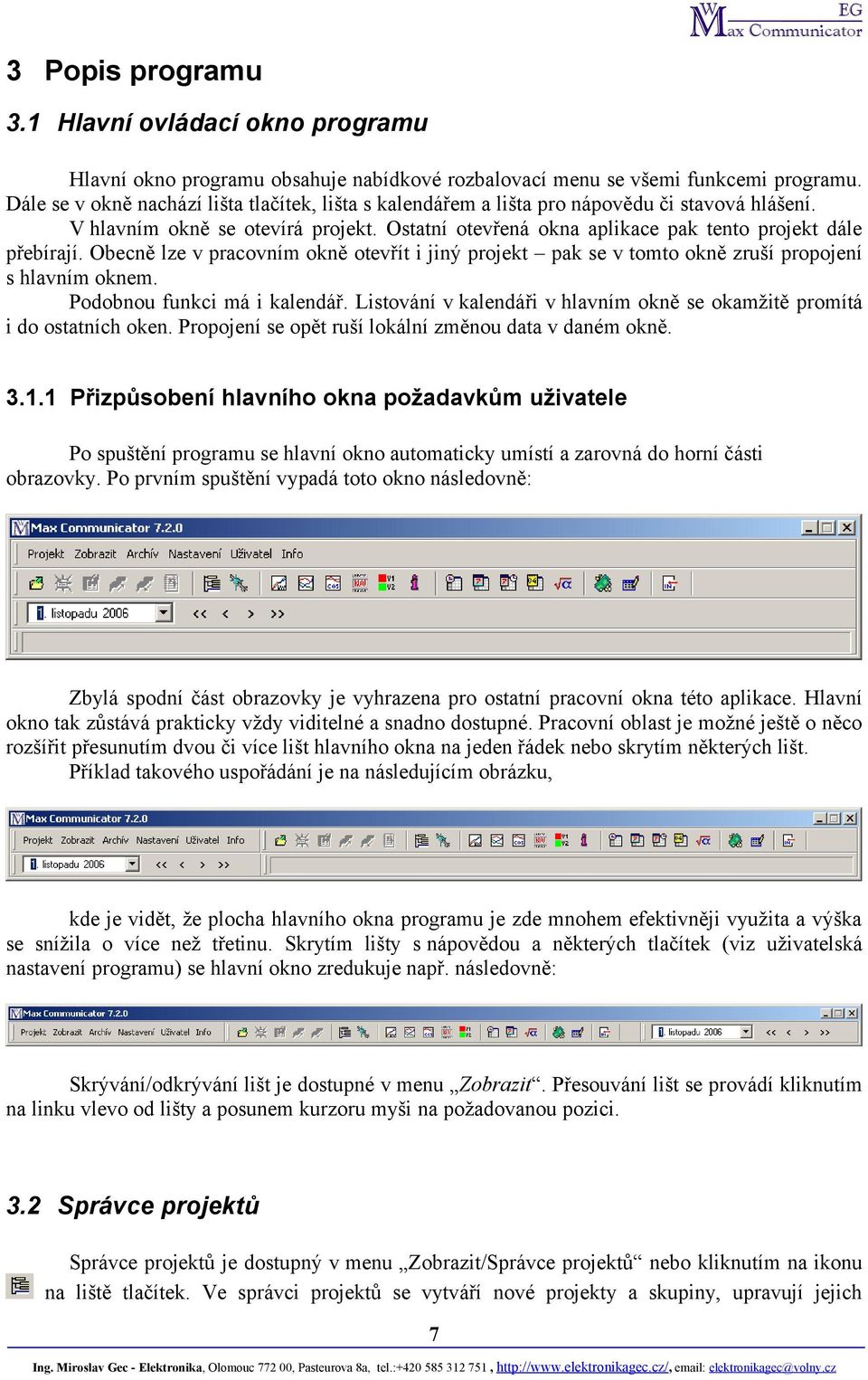 Obecně lze v pracovním okně otevřít i jiný projekt pak se v tomto okně zruší propojení s hlavním oknem. Podobnou funkci má i kalendář.