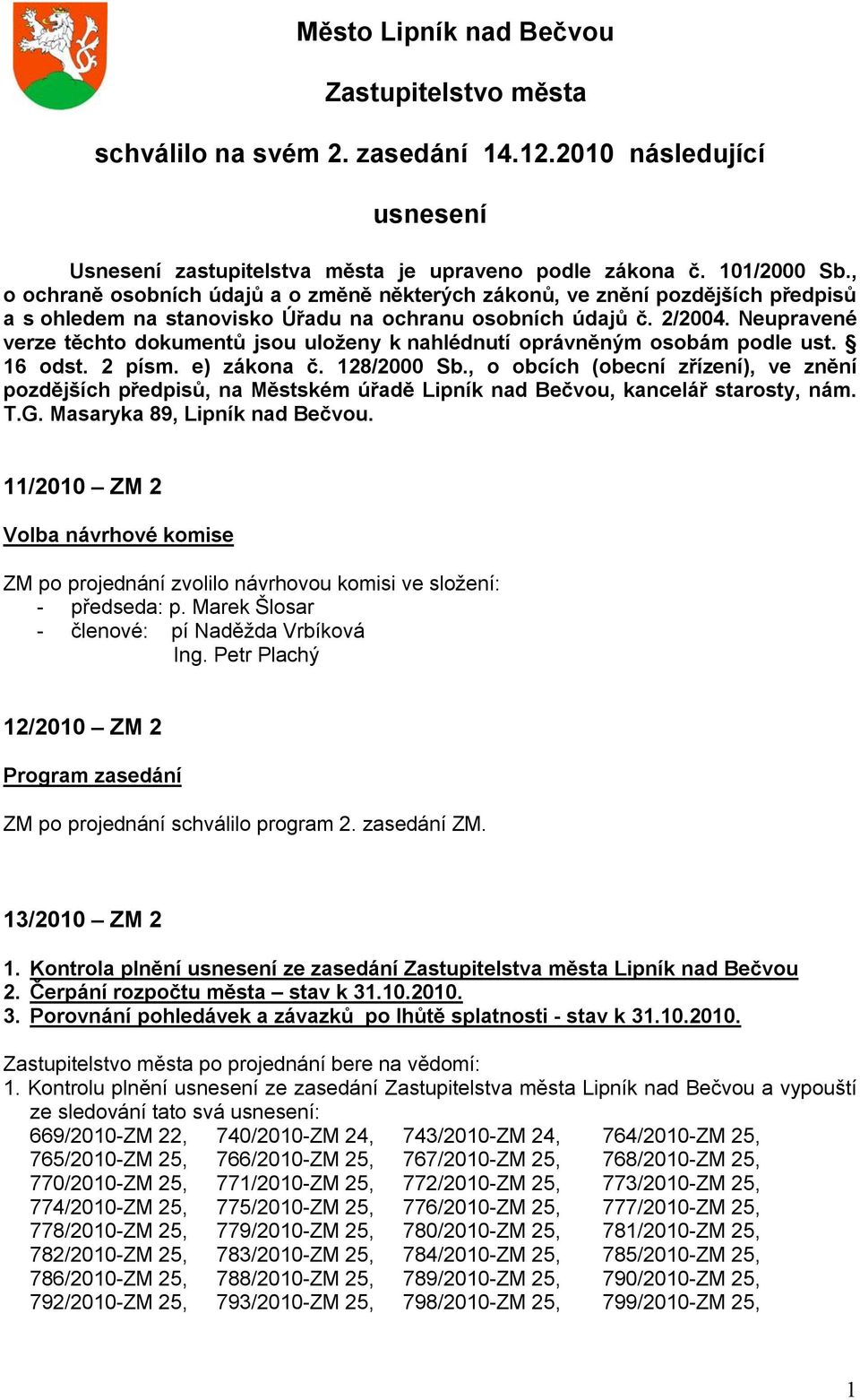 Neupravené verze těchto dokumentů jsou uloženy k nahlédnutí oprávněným osobám podle ust. 16 odst. 2 písm. e) zákona č. 128/2000 Sb.