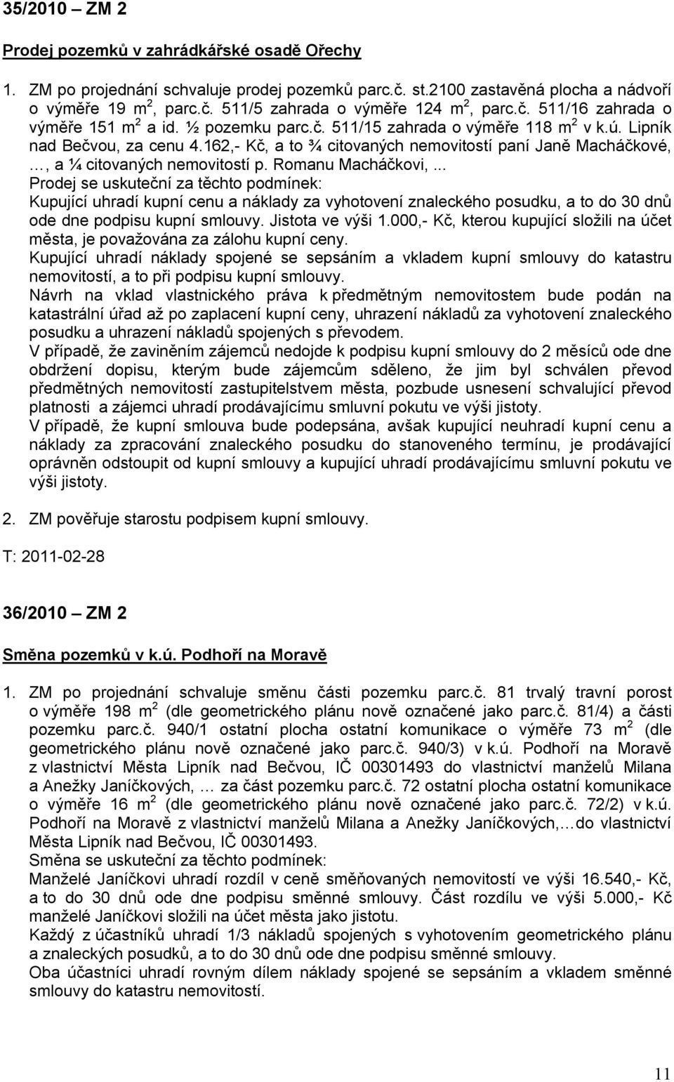 162,- Kč, a to ¾ citovaných nemovitostí paní Janě Macháčkové,, a ¼ citovaných nemovitostí p. Romanu Macháčkovi,.