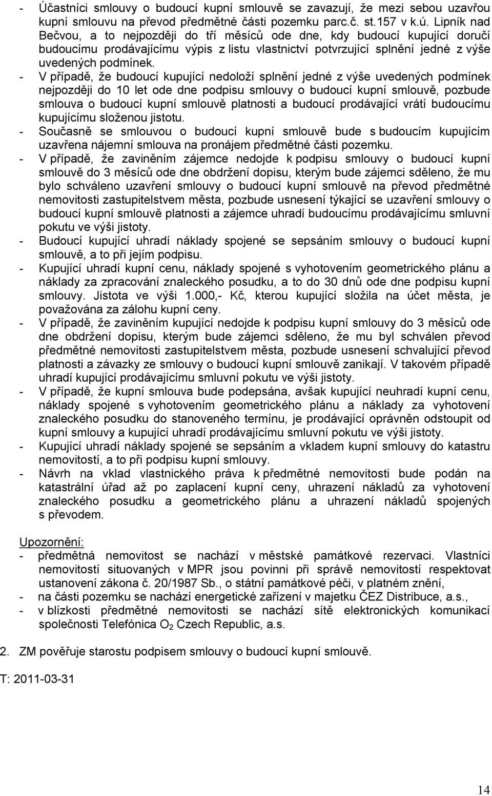 - V případě, že budoucí kupující nedoloží splnění jedné z výše uvedených podmínek nejpozději do 10 let ode dne podpisu smlouvy o budoucí kupní smlouvě, pozbude smlouva o budoucí kupní smlouvě