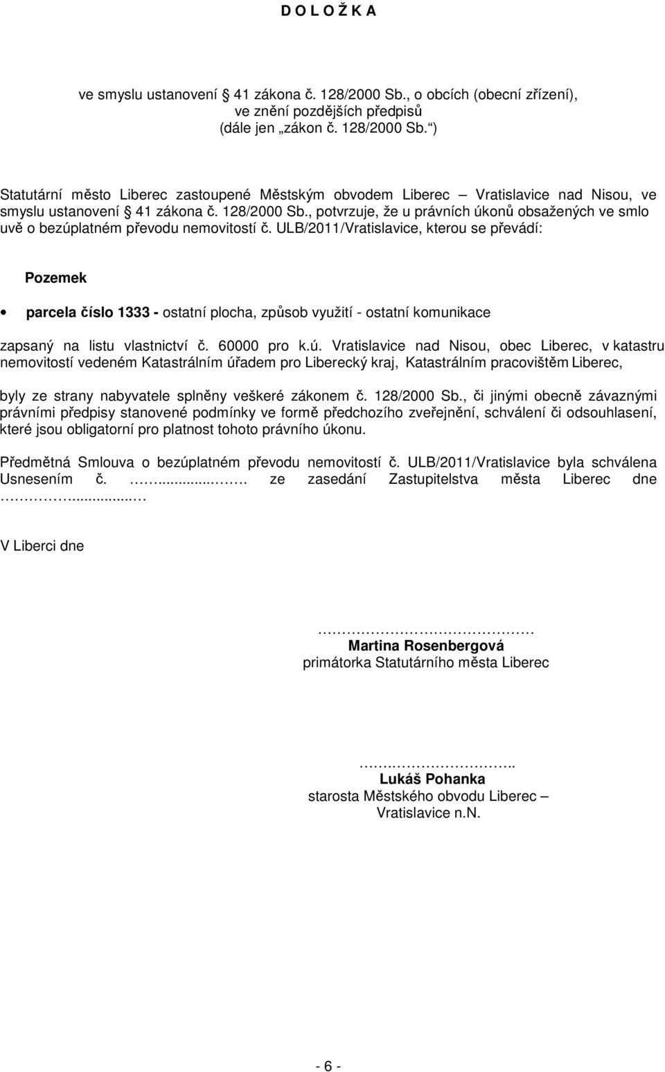 ULB/2011/Vratislavice, kterou se převádí: Pozemek parcela číslo 1333 - ostatní plocha, způsob využití - ostatní komunikace zapsaný na listu vlastnictví č. 60000 pro k.ú.