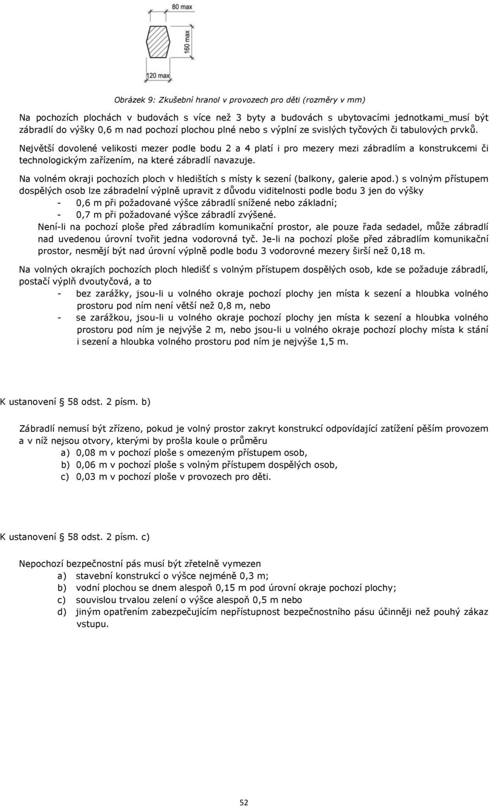 Největší dovolené velikosti mezer podle bodu 2 a 4 platí i pro mezery mezi zábradlím a konstrukcemi či technologickým zařízením, na které zábradlí navazuje.