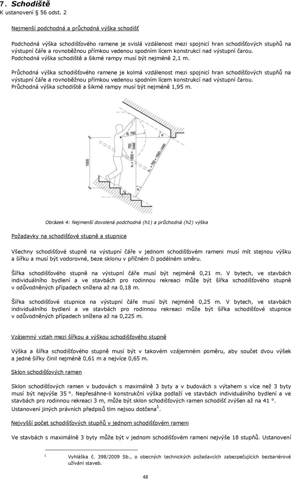 spodním lícem konstrukcí nad výstupní čarou. Podchodná výška schodiště a šikmé rampy musí být nejméně 2,1 m.