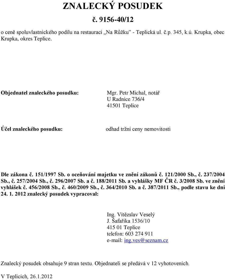 , č. 257/2004 Sb., č. 296/2007 Sb. a č. 188/2011 Sb. a vyhlášky MF ČR č. 3/2008 Sb. ve znění vyhlášek č. 456/2008 Sb., č. 460/2009 Sb., č. 364/2010 Sb. a č. 387/2011 Sb., podle stavu ke dni 24. 1. 2012 znalecký posudek vypracoval: Ing.