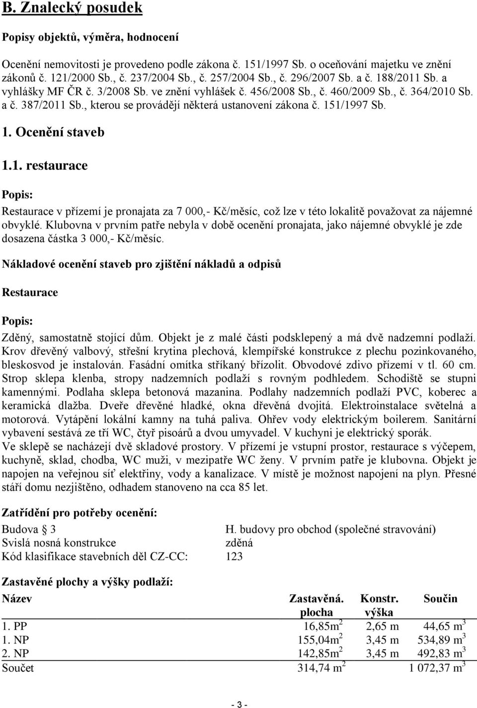 , kterou se provádějí některá ustanovení zákona č. 151/1997 Sb. 1. Ocenění staveb 1.1. restaurace Popis: Restaurace v přízemí je pronajata za 7 000,- Kč/měsíc, což lze v této lokalitě považovat za nájemné obvyklé.