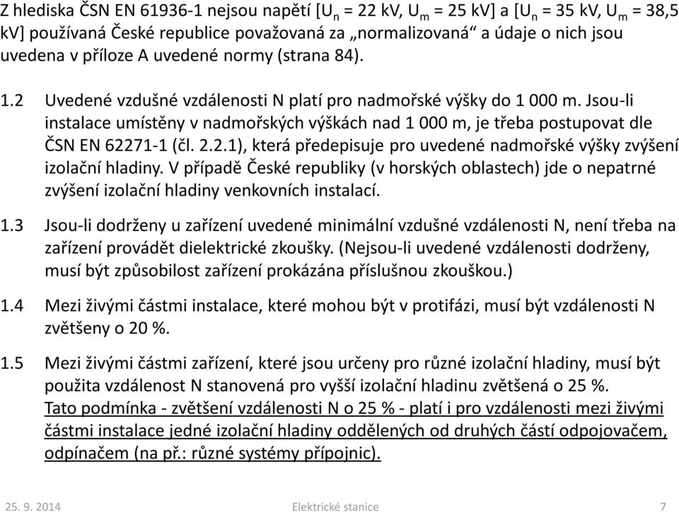 2.1), která předepisuje pro uvedené nadmořské výšky zvýšení izolační hladiny. V případě České republiky (v horských oblastech) jde o nepatrné zvýšení izolační hladiny venkovních instalací. 1.