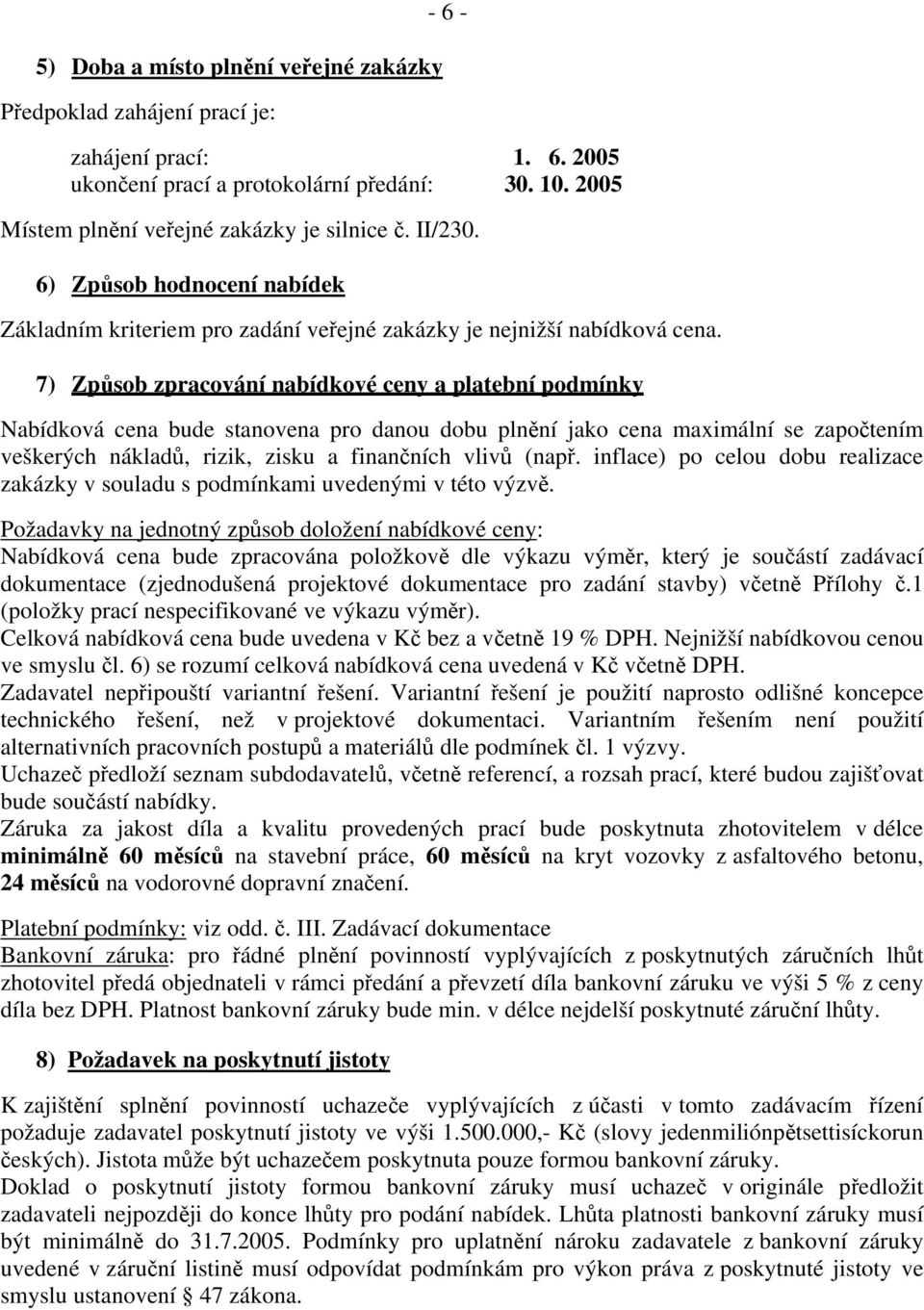 7) Způsob zpracování nabídkové ceny a platební podmínky Nabídková cena bude stanovena pro danou dobu plnění jako cena maximální se započtením veškerých nákladů, rizik, zisku a finančních vlivů (např.