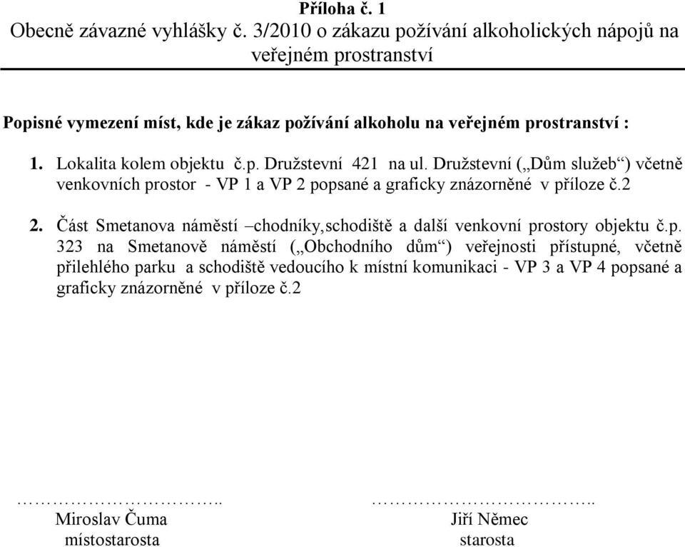 Lokalita kolem objektu č.p. Družstevní 421 na ul. Družstevní ( Dům služeb ) včetně venkovních prostor - VP 1 a VP 2 popsané a graficky znázorněné v příloze č.2 2.