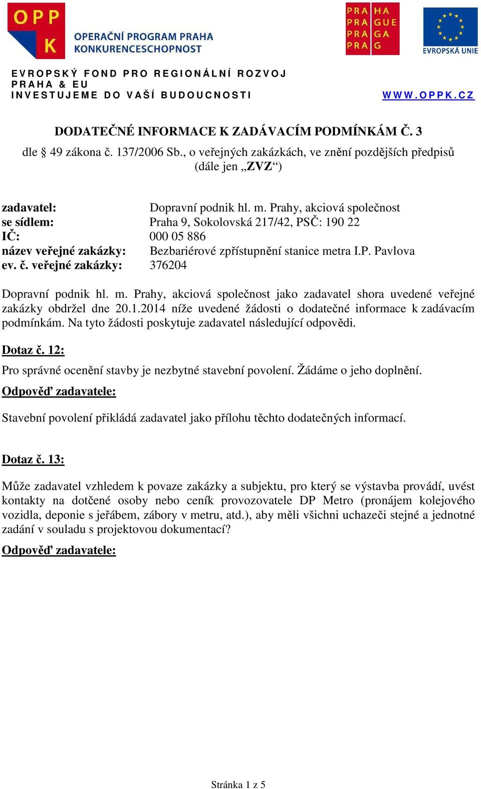 veřejné zakázky: 376204 Dopravní podnik hl. m. Prahy, akciová společnost jako zadavatel shora uvedené veřejné zakázky obdržel dne 20.1.