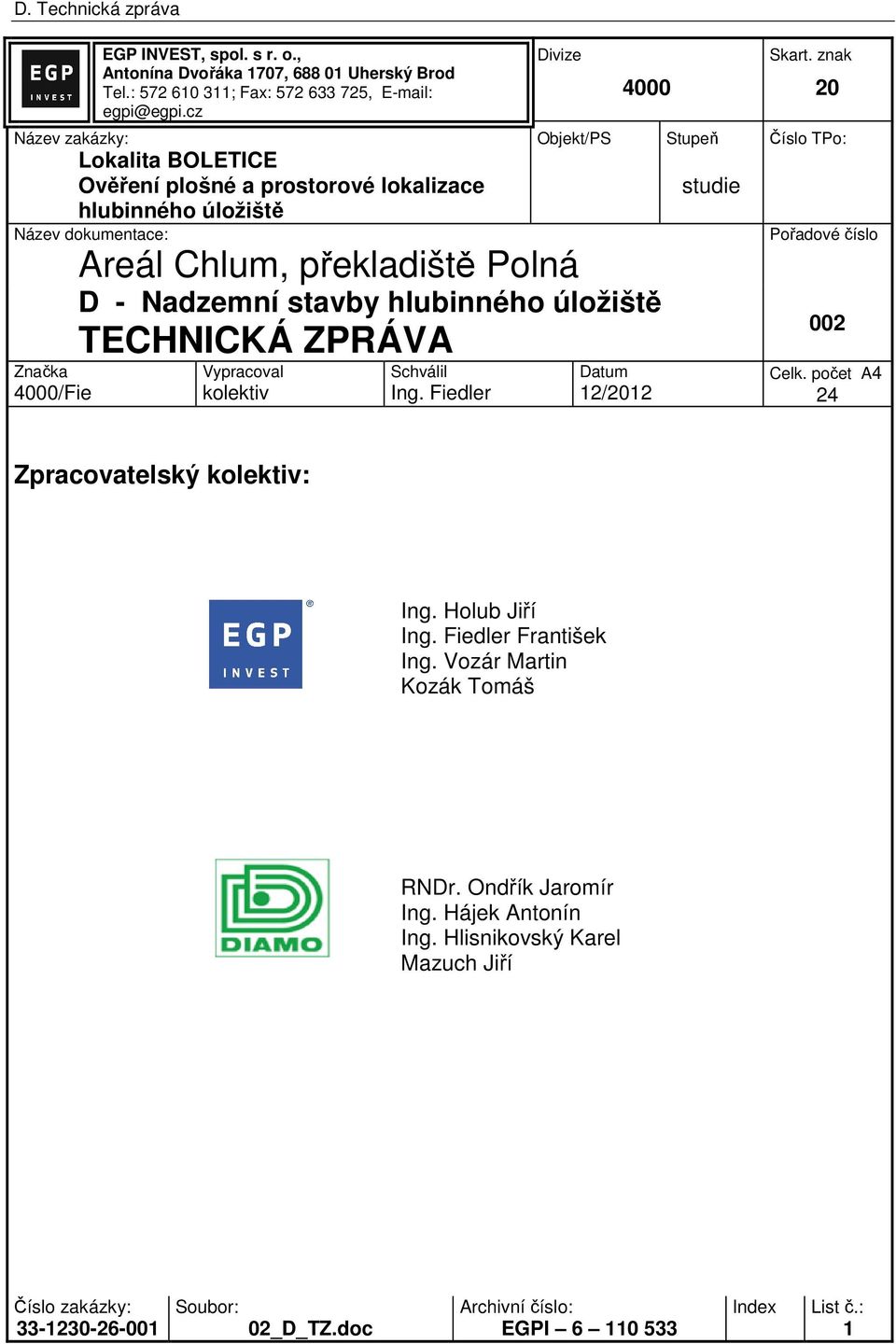 Polná 4000 D - Nadzemní stavby hlubinného úložiště TECHNICKÁ ZPRÁVA Vypracoval kolektiv Schválil Ing. Fiedler Datum 12/2012 Stupeň studie Skart.