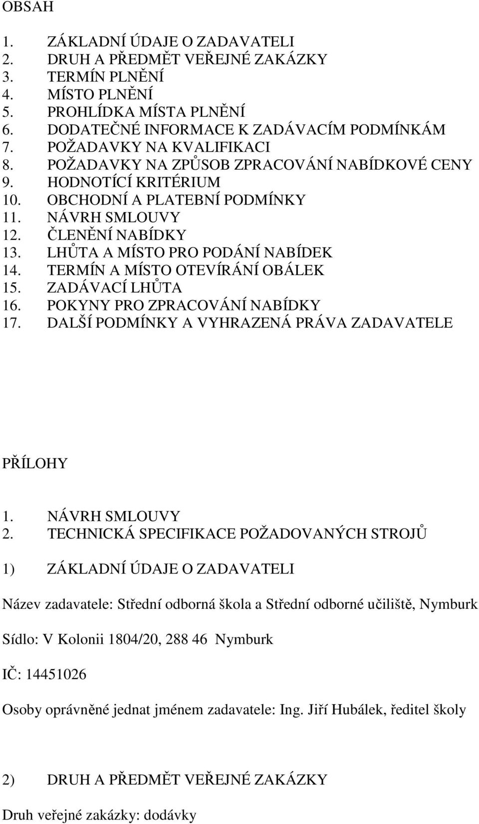 LHŮTA A MÍSTO PRO PODÁNÍ NABÍDEK 14. TERMÍN A MÍSTO OTEVÍRÁNÍ OBÁLEK 15. ZADÁVACÍ LHŮTA 16. POKYNY PRO ZPRACOVÁNÍ NABÍDKY 17. DALŠÍ PODMÍNKY A VYHRAZENÁ PRÁVA ZADAVATELE PŘÍLOHY 1. NÁVRH SMLOUVY 2.