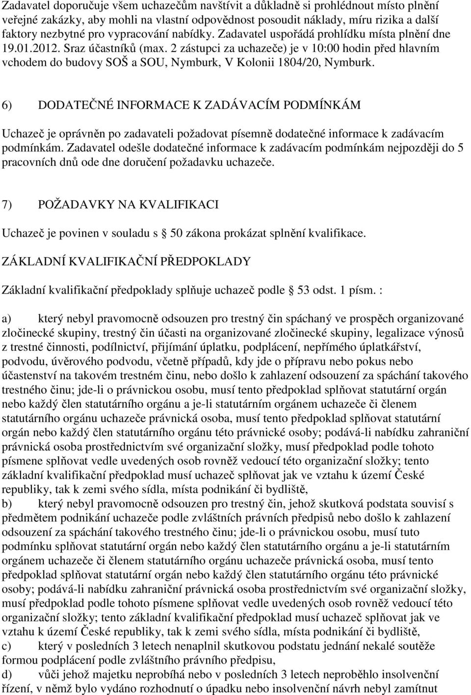 2 zástupci za uchazeče) je v 10:00 hodin před hlavním vchodem do budovy SOŠ a SOU, Nymburk, V Kolonii 1804/20, Nymburk.