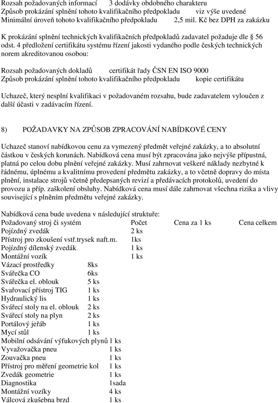 4 předložení certifikátu systému řízení jakosti vydaného podle českých technických norem akreditovanou osobou: Rozsah požadovaných dokladů certifikát řady ČSN EN ISO 9000 Způsob prokázání splnění