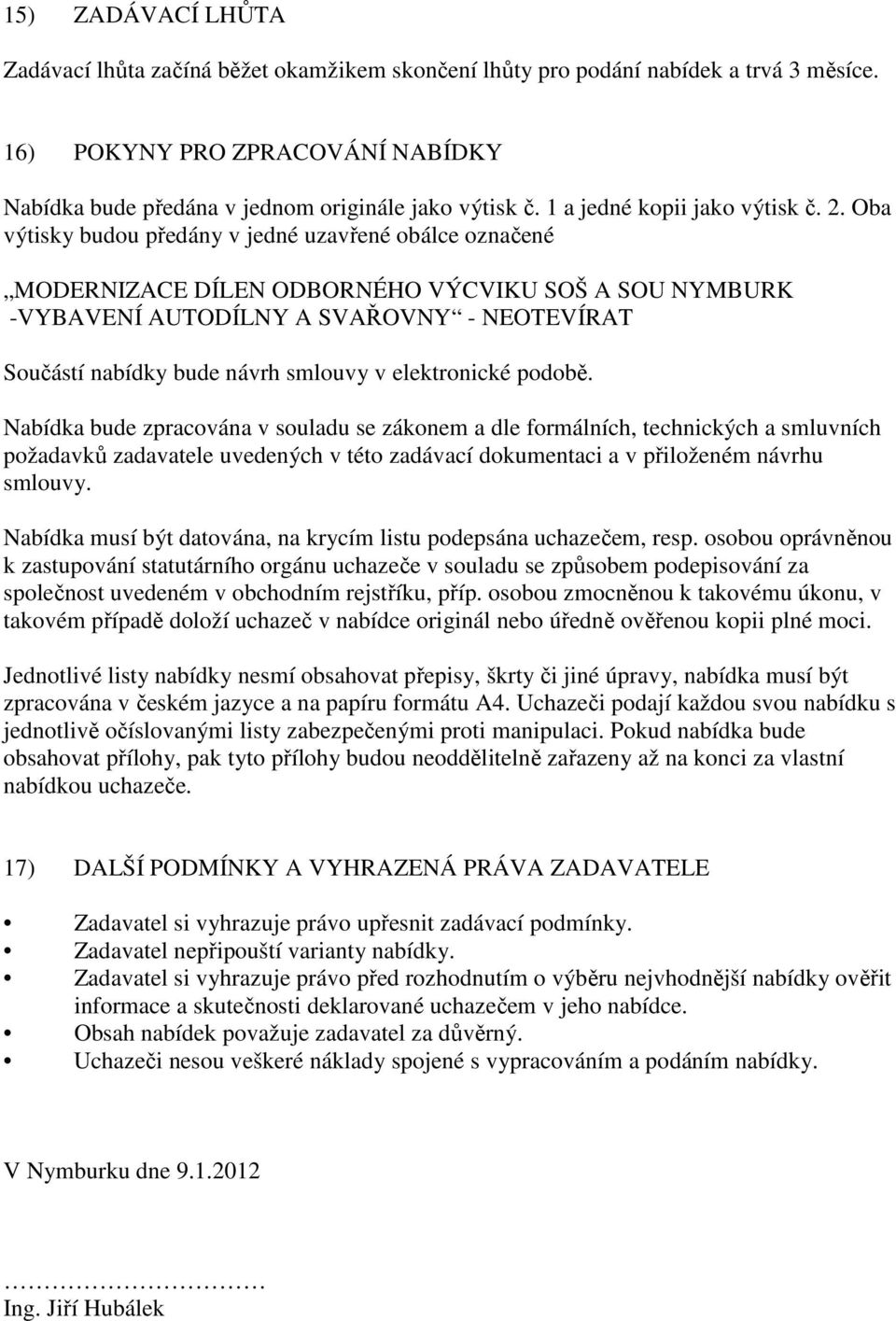 Oba výtisky budou předány v jedné uzavřené obálce označené MODERNIZACE DÍLEN ODBORNÉHO VÝCVIKU SOŠ A SOU NYMBURK -VYBAVENÍ AUTODÍLNY A SVAŘOVNY - NEOTEVÍRAT Součástí nabídky bude návrh smlouvy v