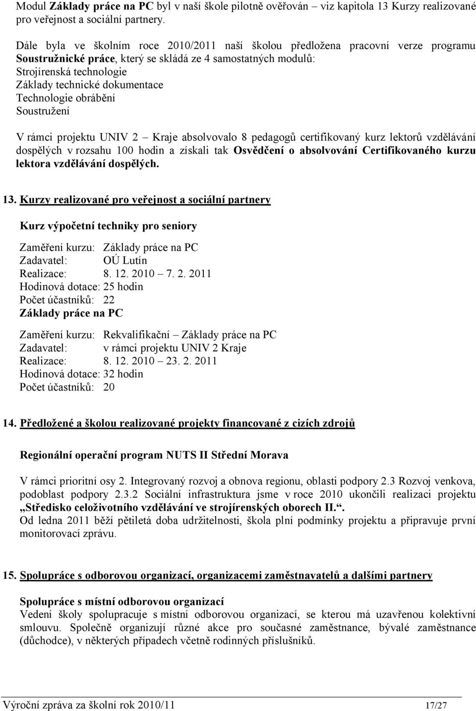 dokumentace Technologie obrábění Soustružení V rámci projektu UNIV 2 Kraje absolvovalo 8 pedagogů certifikovaný kurz lektorů vzdělávání dospělých v rozsahu 100 hodin a získali tak Osvědčení o