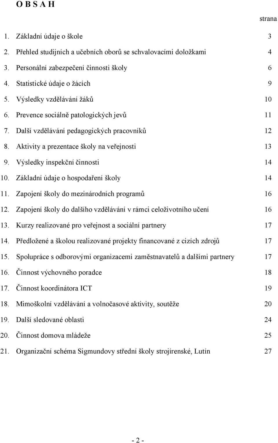 Výsledky inspekční činnosti 14 10. Základní údaje o hospodaření školy 14 11. Zapojení školy do mezinárodních programů 16 12. Zapojení školy do dalšího vzdělávání v rámci celoživotního učení 16 13.