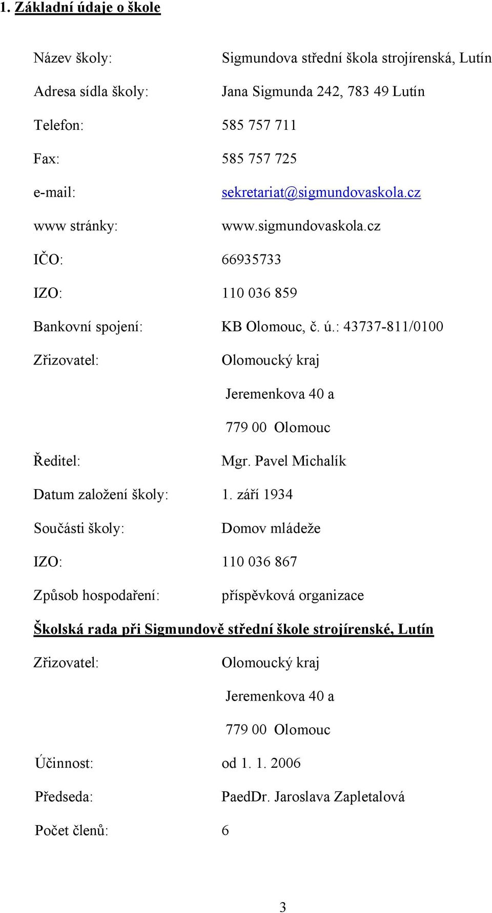 : 43737-811/0100 Zřizovatel: Olomoucký kraj Jeremenkova 40 a 779 00 Olomouc Ředitel: Mgr. Pavel Michalík Datum založení školy: 1.