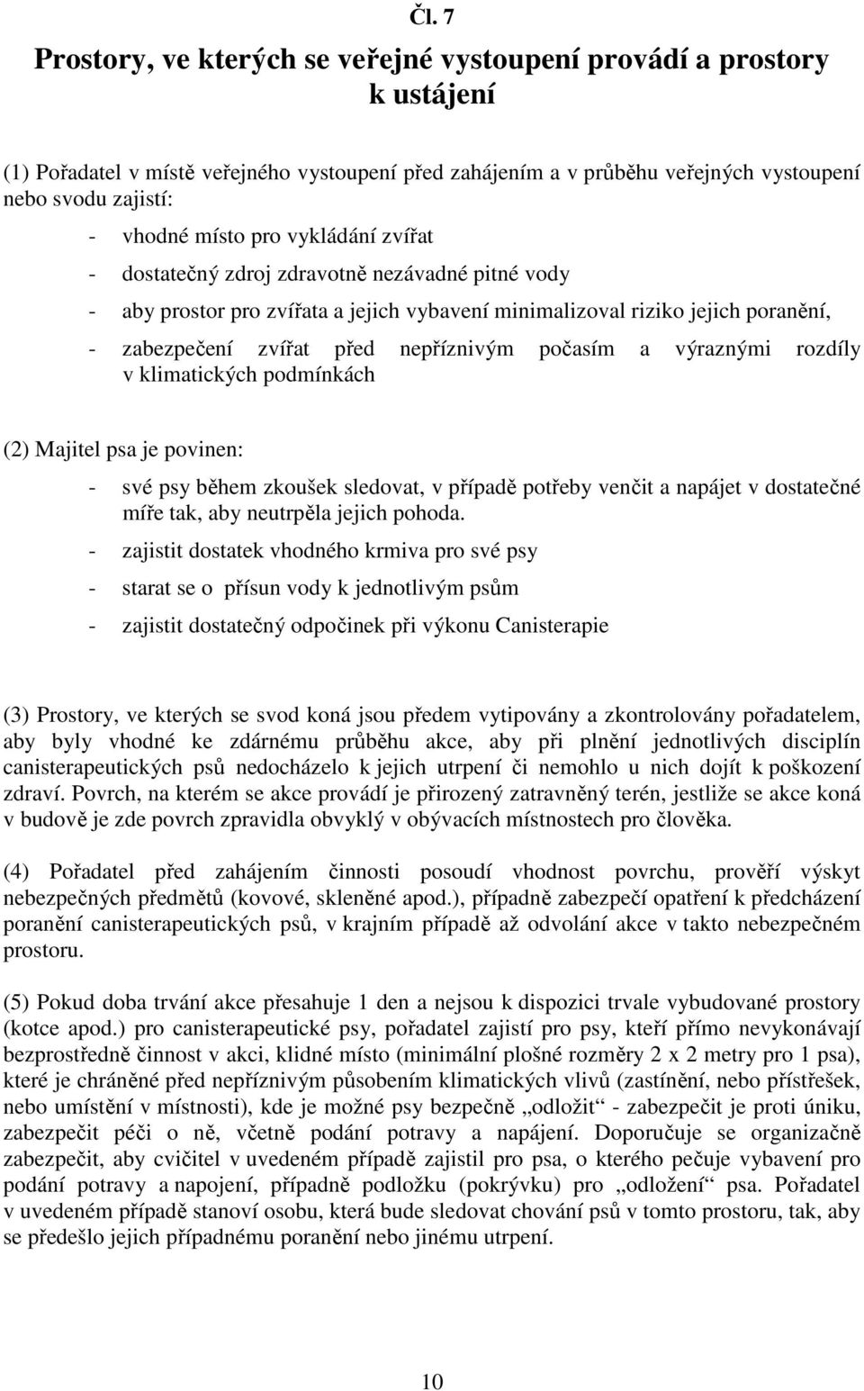 počasím a výraznými rozdíly v klimatických podmínkách (2) Majitel psa je povinen: - své psy během zkoušek sledovat, v případě potřeby venčit a napájet v dostatečné míře tak, aby neutrpěla jejich