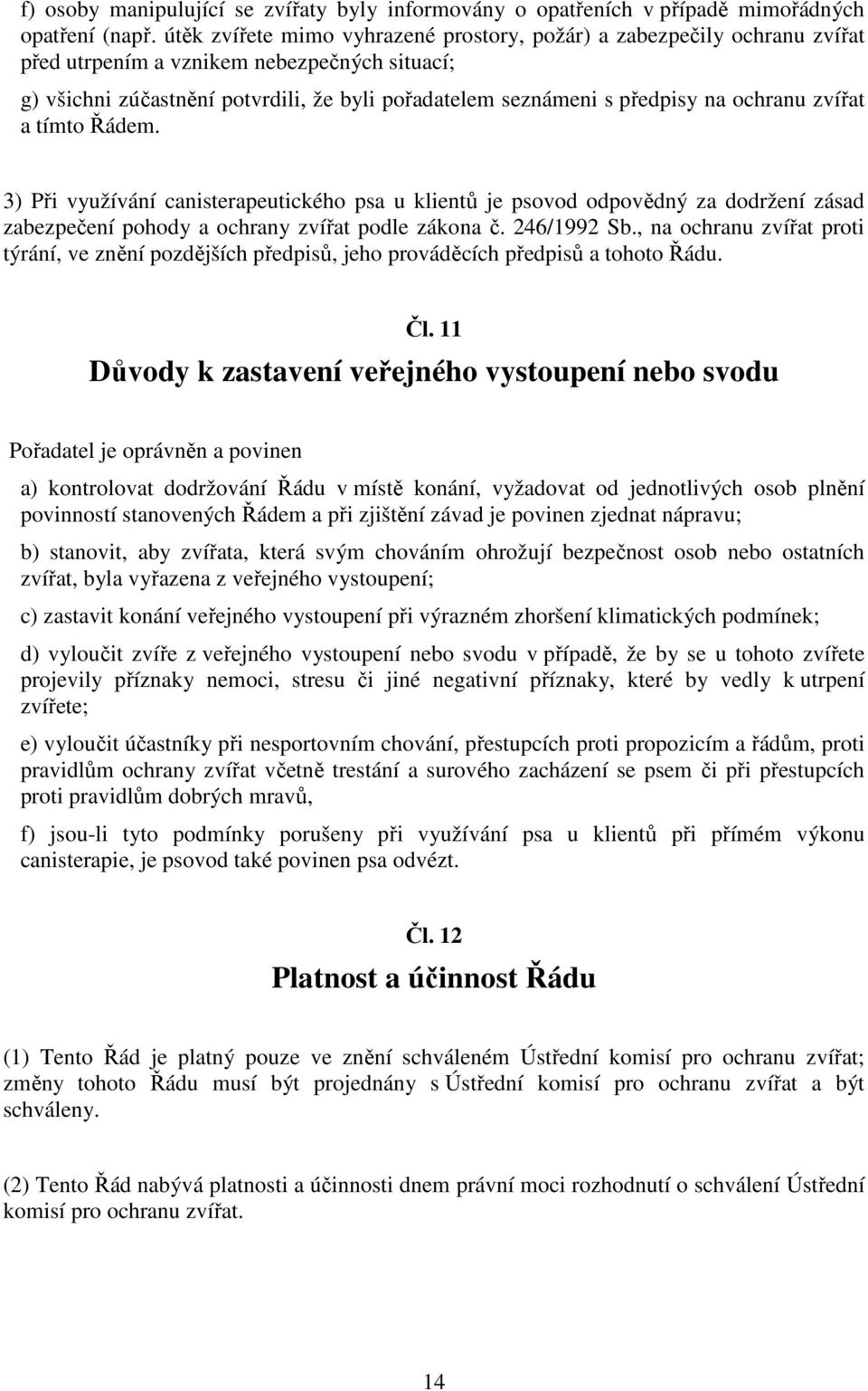 ochranu zvířat a tímto Řádem. 3) Při využívání canisterapeutického psa u klientů je psovod odpovědný za dodržení zásad zabezpečení pohody a ochrany zvířat podle zákona č. 246/1992 Sb.