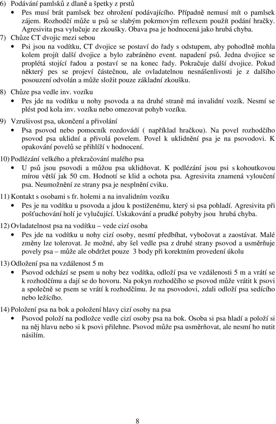 7) Chůze CT dvojic mezi sebou Psi jsou na vodítku, CT dvojice se postaví do řady s odstupem, aby pohodlně mohla kolem projít další dvojice a bylo zabráněno event. napadení psů.