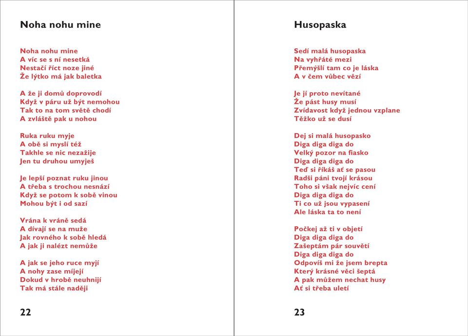 sedá A dívají se na muïe Jak rovného k sobû hledá A jak ji nalézt nemûïe A jak se jeho ruce myjí A nohy zase míjejí Dokud v hrobû neuhnijí Tak má stále nadûji Sedí malá husopaska Na vyhfiáté mezi