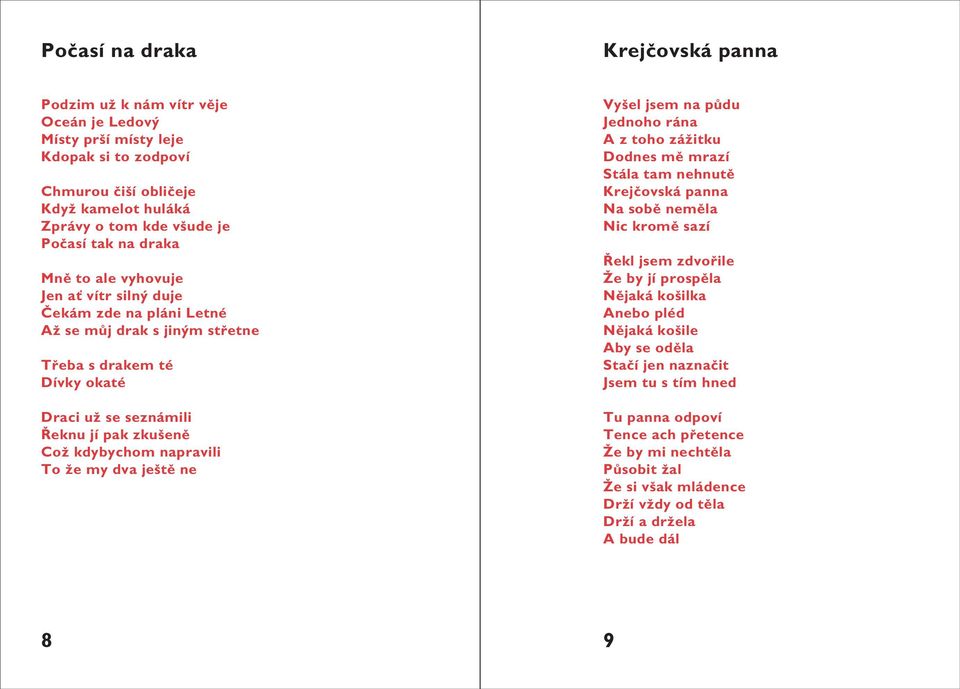 napravili To Ïe my dva je tû ne Vy el jsem na pûdu Jednoho rána A z toho záïitku Dodnes mû mrazí Stála tam nehnutû Krejãovská panna Na sobû nemûla Nic kromû sazí ekl jsem zdvofiile Îe by jí prospûla