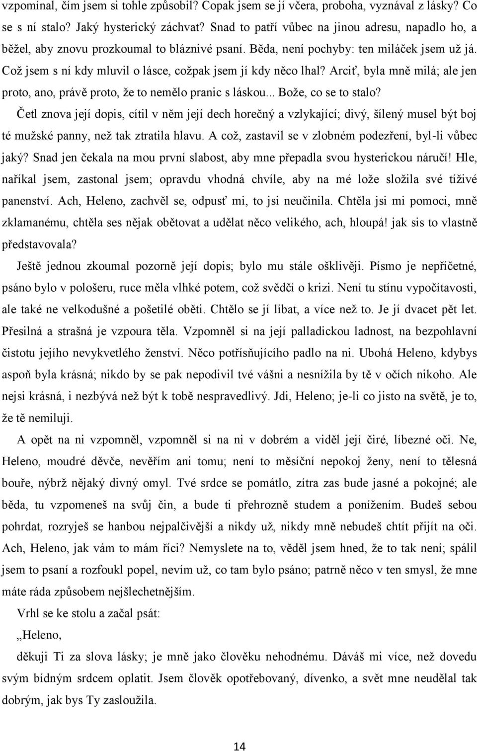 Což jsem s ní kdy mluvil o lásce, cožpak jsem jí kdy něco lhal? Arciť, byla mně milá; ale jen proto, ano, právě proto, že to nemělo pranic s láskou... Bože, co se to stalo?