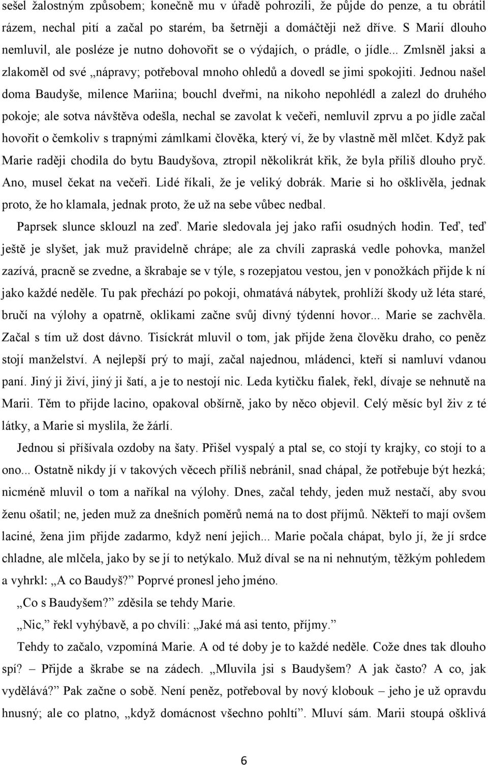 Jednou našel doma Baudyše, milence Mariina; bouchl dveřmi, na nikoho nepohlédl a zalezl do druhého pokoje; ale sotva návštěva odešla, nechal se zavolat k večeři, nemluvil zprvu a po jídle začal