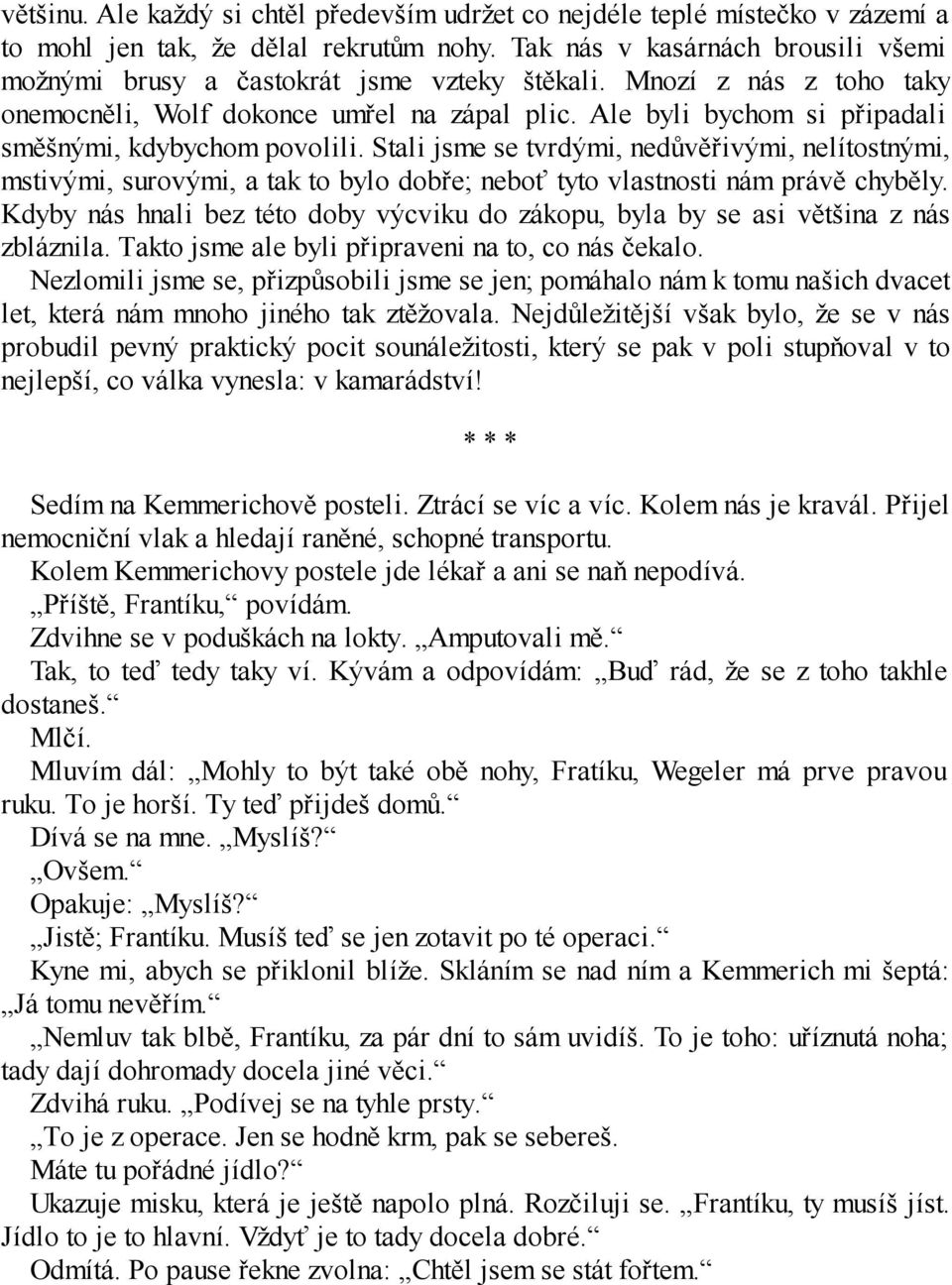 Ale byli bychom si připadali směšnými, kdybychom povolili. Stali jsme se tvrdými, nedůvěřivými, nelítostnými, mstivými, surovými, a tak to bylo dobře; neboť tyto vlastnosti nám právě chyběly.