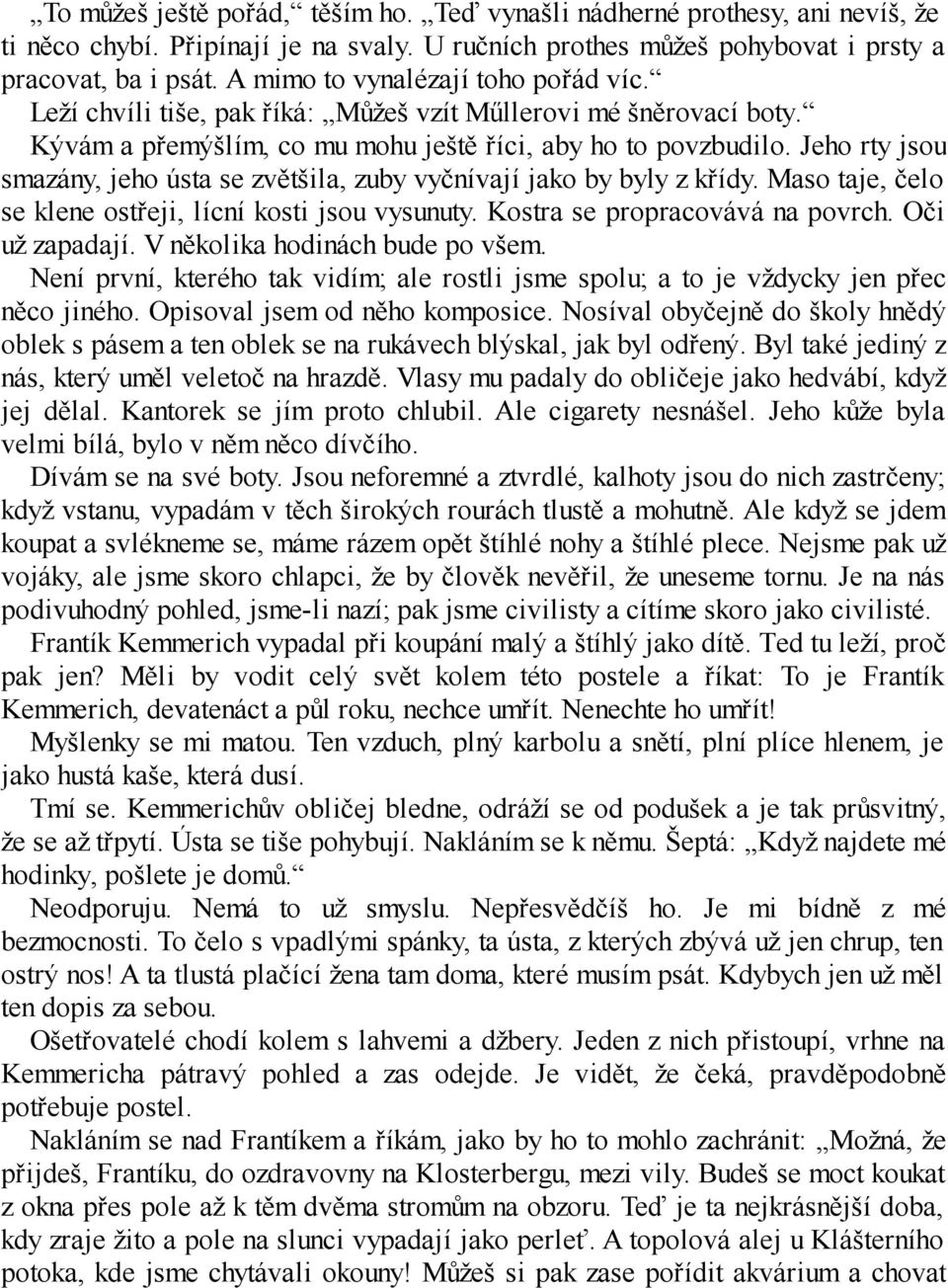 Jeho rty jsou smazány, jeho ústa se zvětšila, zuby vyčnívají jako by byly z křídy. Maso taje, čelo se klene ostřeji, lícní kosti jsou vysunuty. Kostra se propracovává na povrch. Oči už zapadají.