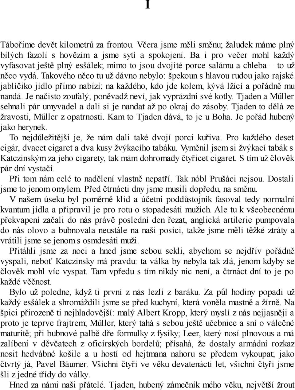 Takového něco tu už dávno nebylo: špekoun s hlavou rudou jako rajské jablíčiko jídlo přímo nabízí; na každého, kdo jde kolem, kývá lžící a pořádně mu nandá.