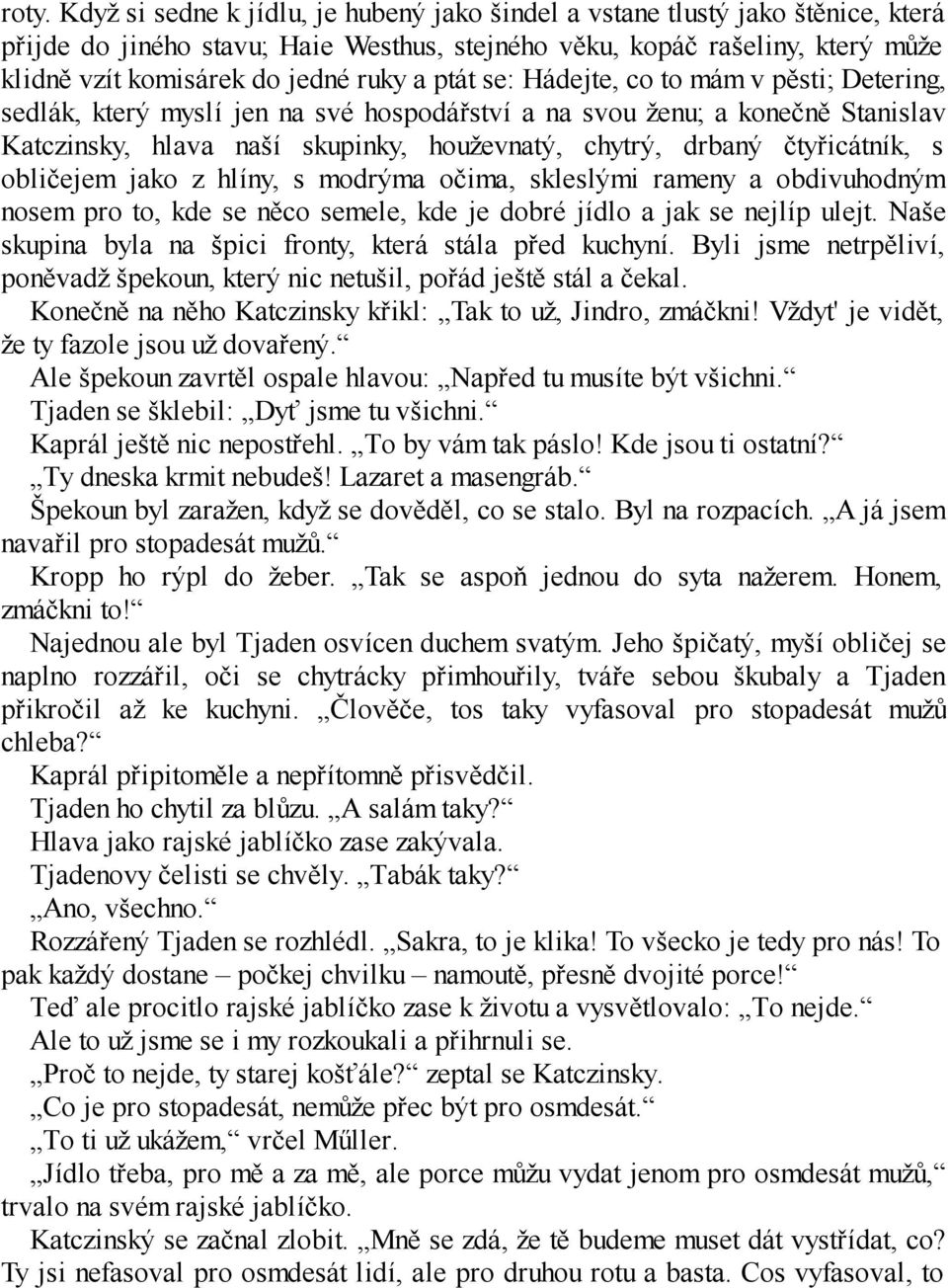 čtyřicátník, s obličejem jako z hlíny, s modrýma očima, skleslými rameny a obdivuhodným nosem pro to, kde se něco semele, kde je dobré jídlo a jak se nejlíp ulejt.