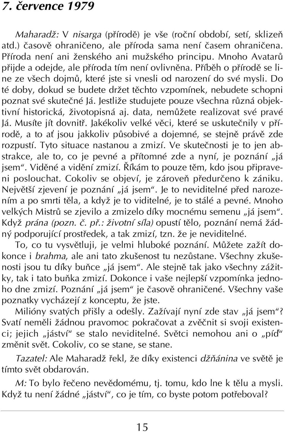 Do tè doby, dokud se budete drûet tïchto vzpomìnek, nebudete schopni poznat svè skuteënè J. Jestliûe studujete pouze vöechna r zn objektivnì historick, ûivotopisn aj.