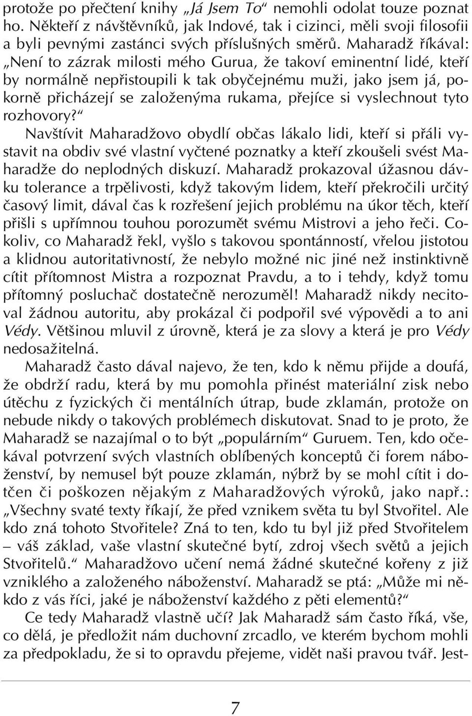 vyslechnout tyto rozhovory?ì NavötÌvit Maharadûovo obydlì obëas l kalo lidi, kte Ì si p li vystavit na obdiv svè vlastnì vyëtenè poznatky a kte Ì zkouöeli svèst Maharadûe do neplodn ch diskuzì.