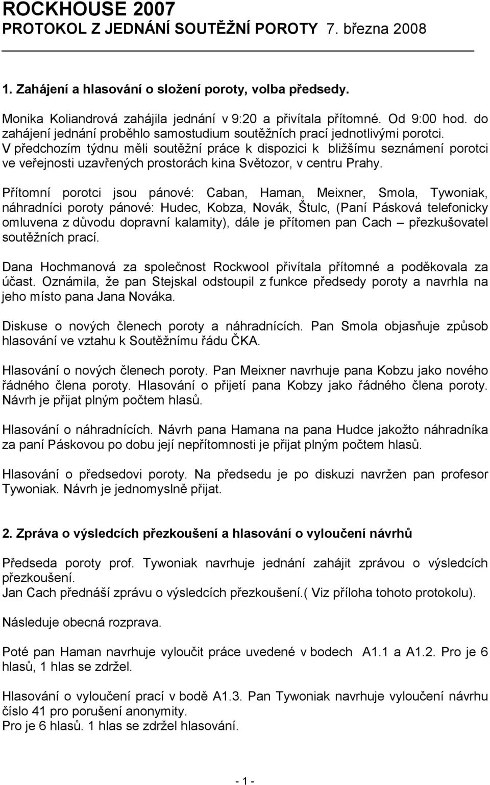 V předchozím týdnu měli soutěžní práce k dispozici k bližšímu seznámení porotci ve veřejnosti uzavřených prostorách kina Světozor, v centru Prahy.