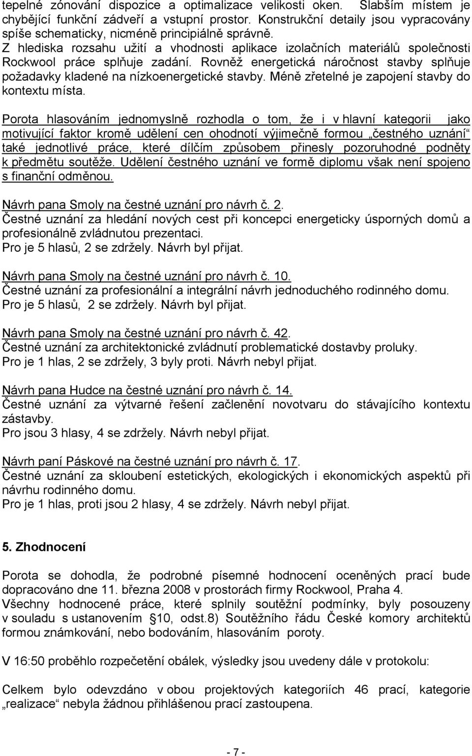 Rovněž energetická náročnost stavby splňuje požadavky kladené na nízkoenergetické stavby. Méně zřetelné je zapojení stavby do kontextu místa.