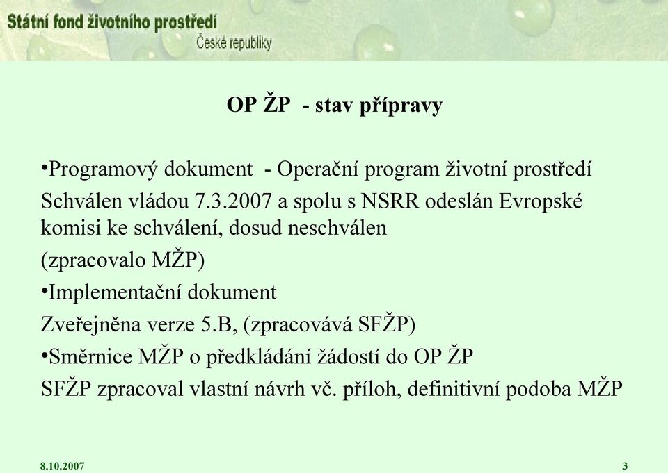 2007 a spolu s NSRR odeslán Evropské komisi ke schválení, dosud neschválen (zpracovalo MŽP)