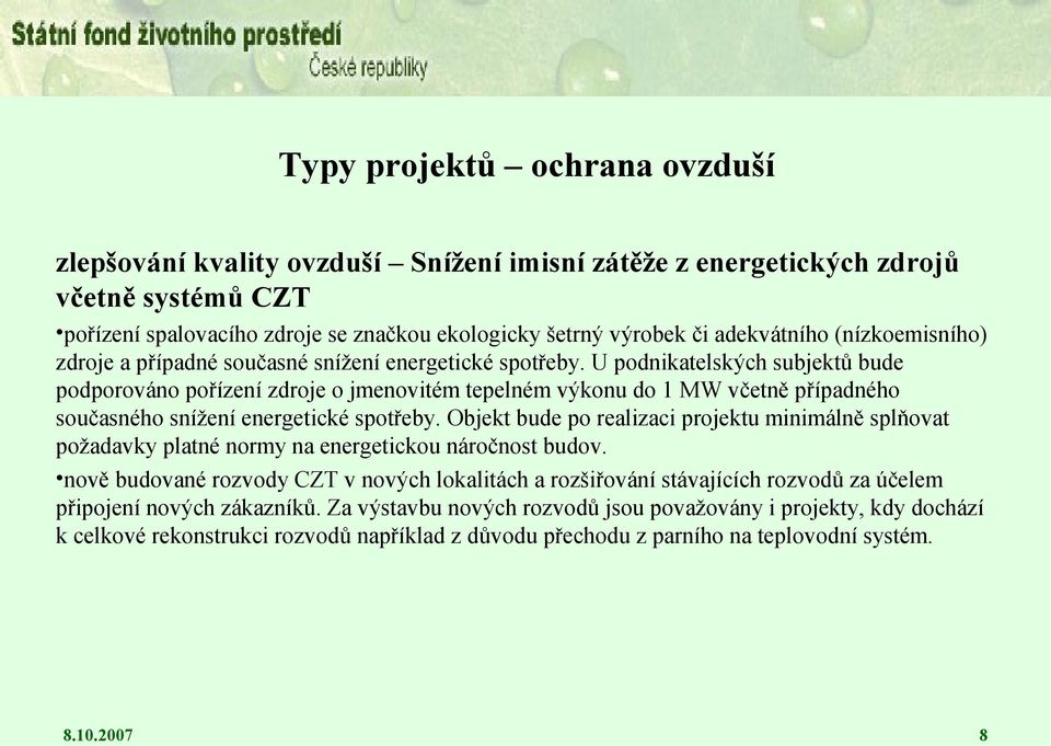 U podnikatelských subjektů bude podporováno pořízení zdroje o jmenovitém tepelném výkonu do 1 MW včetně případného současného snížení energetické spotřeby.