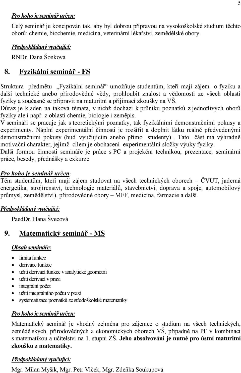 fyziky a současně se připravit na maturitní a přijímací zkoušky na VŠ. Důraz je kladen na taková témata, v nichţ dochází k průniku poznatků z jednotlivých oborů fyziky ale i např.