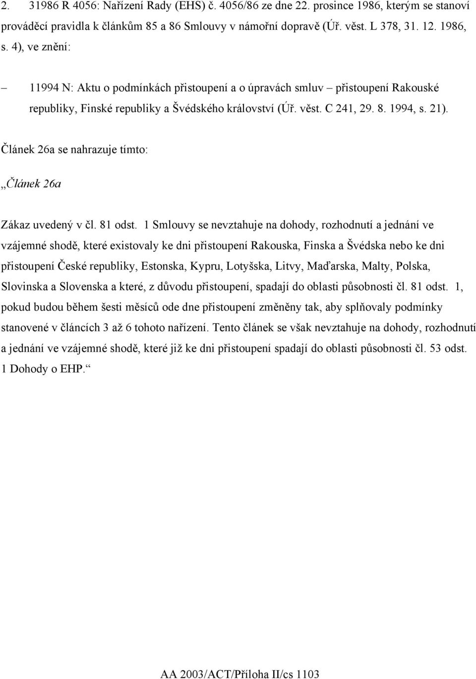 Článek 26a se nahrazuje tímto: Článek 26a Zákaz uvedený v čl. 81 odst.