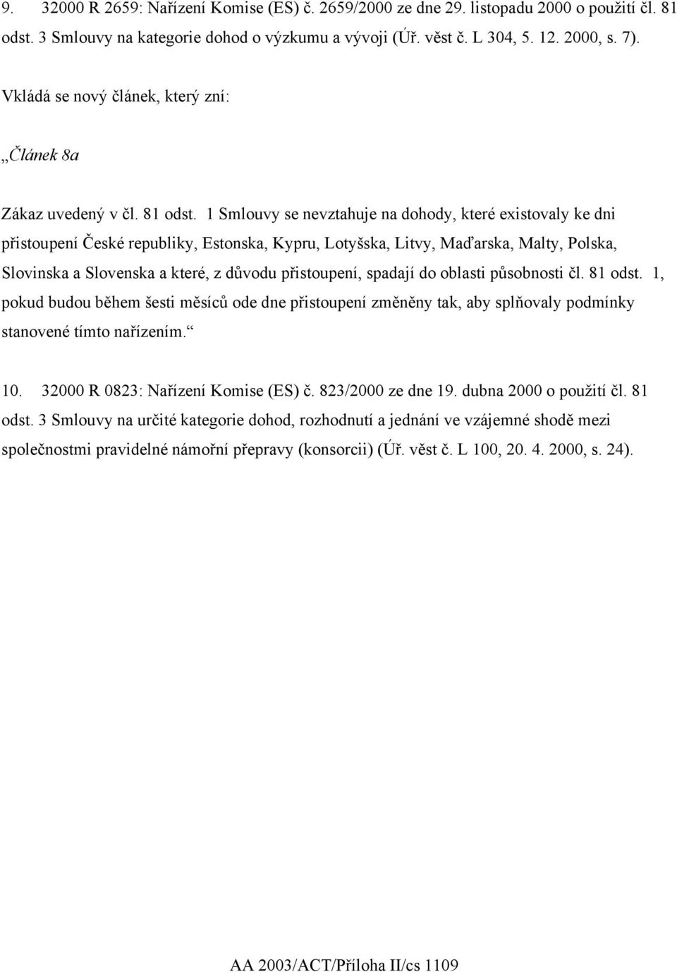 1 Smlouvy se nevztahuje na dohody, které existovaly ke dni stanovené tímto nařízením. 10. 32000 R 0823: Nařízení Komise (ES) č. 823/2000 ze dne 19.