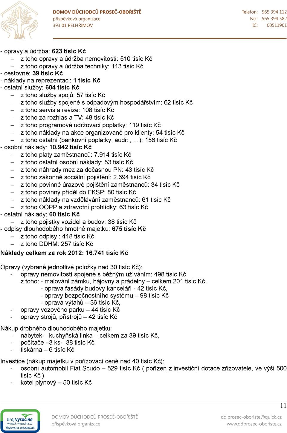 programové udržovací poplatky: 119 tisíc Kč z toho náklady na akce organizované pro klienty: 54 tisíc Kč z toho ostatní (bankovní poplatky, audit, ): 156 tisíc Kč - osobní náklady: 10.